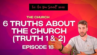 The Church- Six Truths About the Church: Truths 1 & 2 (Ep. 18)