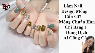 Làm Nail Design Móng Cần Gì? Móng Chuẩn Hàn Chỉ Bằng 1 Dung Dịch Ai Cũng Có