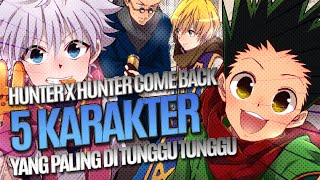 HUNTER X HUNTER COME BACK || INI DIA 5 KARAKTER YANG PALING DITUNGGU TUNGGU