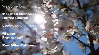 Sunday May 1st, 2022:  "Sweet Fragrance" , Rev. Mike Putnam @Marshall Memorial