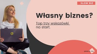 #1 Jak ruszyć z własnym biznesem? Trzy wskazówki na start.