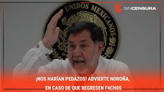 ¡NOS HARÍAN PEDAZOS! Advierte #Noroña, en caso de que regresen f4ch0s