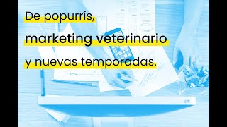 De popurrís, marketing veterinario y nuevas temporadas