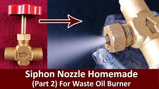 Siphon Nozzle Homemade (Part 2) For Waste Oil Burner