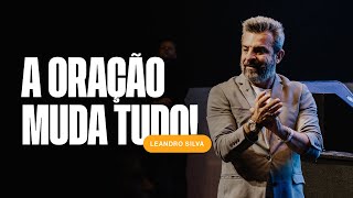 A Oração muda tudo! | Leandro Silva