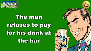 Funny Joke: The man refuses to pay for his drink at the bar