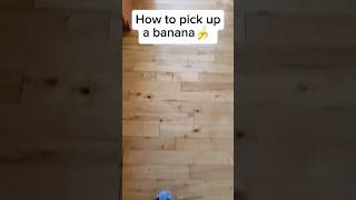 How to pick up a banana🍌