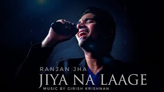 Jiya Na Laage - Ranjan Jha | Music by Girish Krishnan | #GRMusic Originals