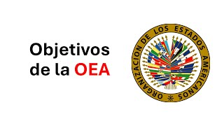 Qué es la OEA y Cuáles Son Sus Objetivos