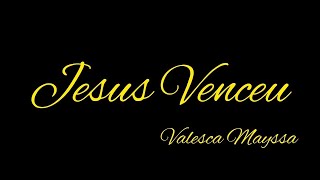 Jesus venceu - Valesca Mayssa - Playback com letra