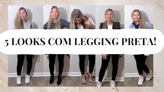 5 LOOKS USANDO LEGGING PRETA!