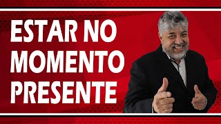 ESTAR NO MOMENTO PRESENTE | Luiz Mota Psicólogo