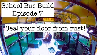 School Bus Build Episode 7: How to Seal your floor from Rust!