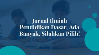 Jurnal Ilmiah Pendidikan Dasar, Ada Banyak, Silahkan Pilih!