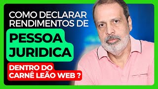 COMO DECLARAR RENDIMENTOS DE PESSOA JURIDICA DENTRO DO CARNÊ LEÃO WEB ?