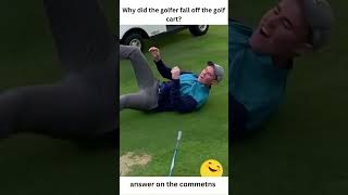 Why did the golfer fall off the golf cart?