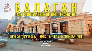 Где поесть в Петербурге? BALAGAN - гастрономическое пространство. Дерябкин (Приморский) рынок.