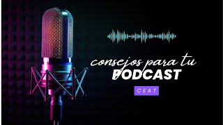 Consejos para tu pódcast CEAT