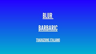 Blur - Barbaric - Traduzione Italiano