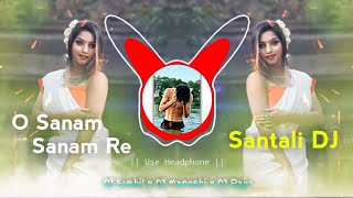 O SANAM SANAM RE - New Santali DJ Song | New Santali Video DJ 🎧 DJ Sushil x DJ Manoshi x DJ Raju