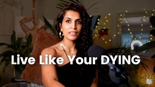 Why You Should Live Like You’re going to  Die