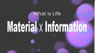 What is Life – Material x Information –