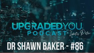 UPGRADED YOU PODCAST - #88 - DR SHAWN BAKER