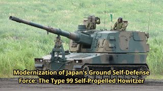 Modernization of Japan’s Ground Self-Defense Force: The Type 99 Self-Propelled Howitzer