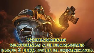 warhammeros ultramarines parte 2 pero no le di importancia