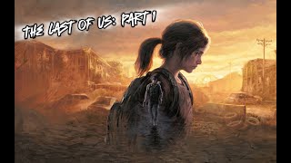 The Last of Us: Part 1 - Part 1 I guess