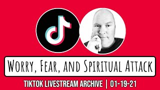 Worry, Fear, & Spiritual Attack | LIVESTREAM From TikTok 01-19-21