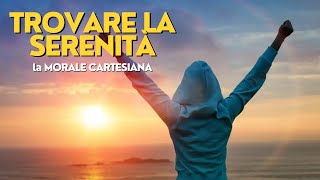 Come trovare la SERENITÀ - Cartesio e la Morale