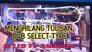 Cara Menghilangkan Tulisan DVB SELECT TYPE Di TV LED SAMSUNG