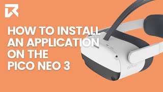 How To Install An Application On The Pico Neo 3? | VR Expert