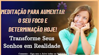 TRANFORME SEU SONHO EM REALIDADE   MEDITAÇÃO PARA AUMENTAR SEU FOCO E DETERMINAÇÃO HOJE #viral