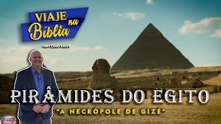 PIRÂMIDES DE GIZÉ EGITO - A Necrópole de Gizé