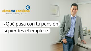 ¿Qué pasa con tu pensión si pierdes el empleo?