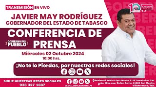 CONFERENCIA DE PRENSA JAVIER MAY RODRÍGUEZ GOBERNADOR DEL ESTADO DE TABASCO MIÉRCOLES 2 OCTUBRE 2024