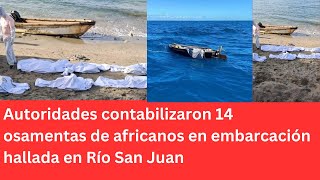 Autoridades contabilizaron 14 osamentas de africanos en embarcación hallada en Río San Juan