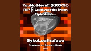 YouNotHere!! (KROCK) RIP Lastwords from SykoLeathaface (YourArtist)