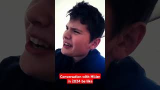 CONVERSATION WITH HITLER IN 2024 BE LIKE