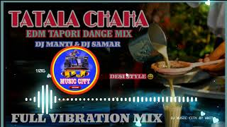 TATALA CHAHA SAMBALPURI EDM TAPORI DANCE MIX DJ || MIX BY DJ MANTI & DJ SAMAR || YOUTUBE BY DJ MUSIC