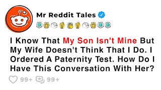 I Know That My Son Isn't Mine But My Wife Doesn't Think That I Do. I... - Best Family Reddit Drama