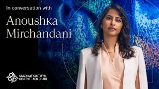 Anoushka Mirchandani on how art reflects us today | Saadiyat Cultural District Abu Dhabi