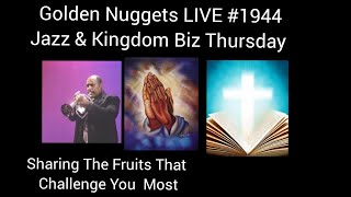 Golden Nuggets LIVE #1944 - Jazz & Kingdom Biz Thursday - Sharing Your Challenging Fruits-Min. Fitz