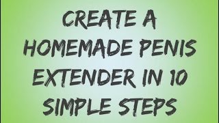 Create A Homemade Penis Extender In 10 Simple Steps