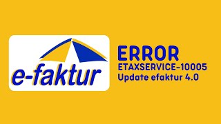 Error ETAXSERVICE-10005 Saat Update Aplikasi Efaktur 4.0 2024 E-Faktur