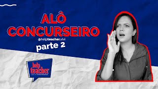 Alô Concurseiro - Parte 2 | Help Dicas