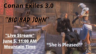 Let's Play Conan Exiles 3.0 as "Big Bad John" Live Stream!