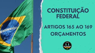 CONSTITUIÇÃO FEDERAL - ARTIGOS 165 AO 169 - DOS ORÇAMENTOS